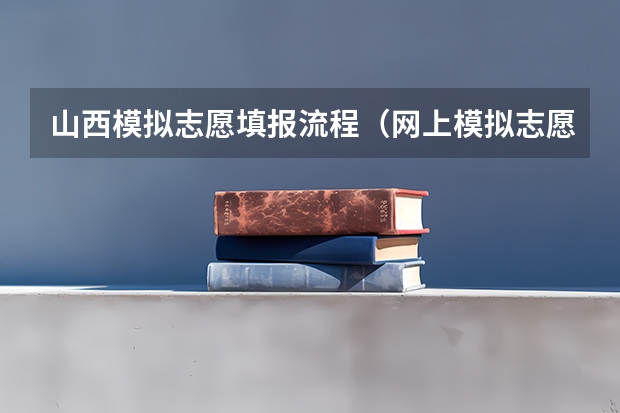 山西模拟志愿填报流程（网上模拟志愿填报流程）