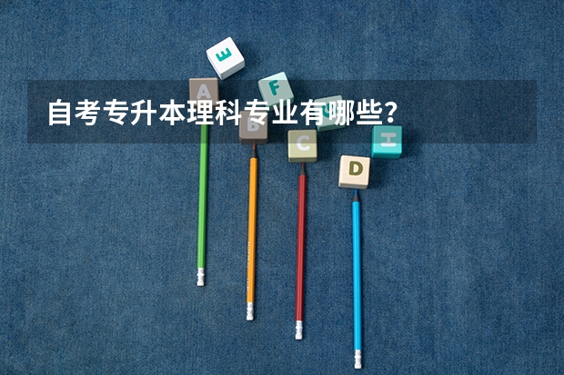 自考专升本理科专业有哪些？