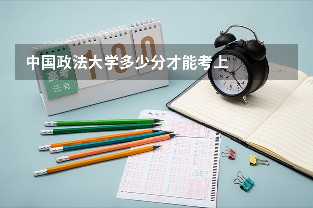 中国政法大学多少分才能考上