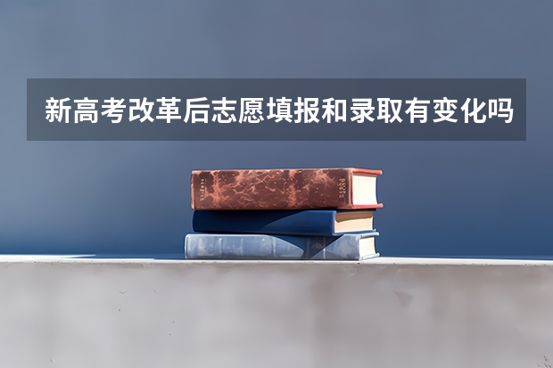 新高考改革后志愿填报和录取有变化吗？