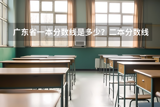 广东省一本分数线是多少?二本分数线是多少?