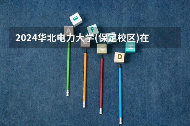 2024华北电力大学(保定校区)在吉林招生计划(招生人数)