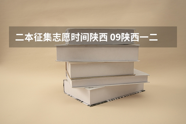 二本征集志愿时间陕西 09陕西一二本录取时间
