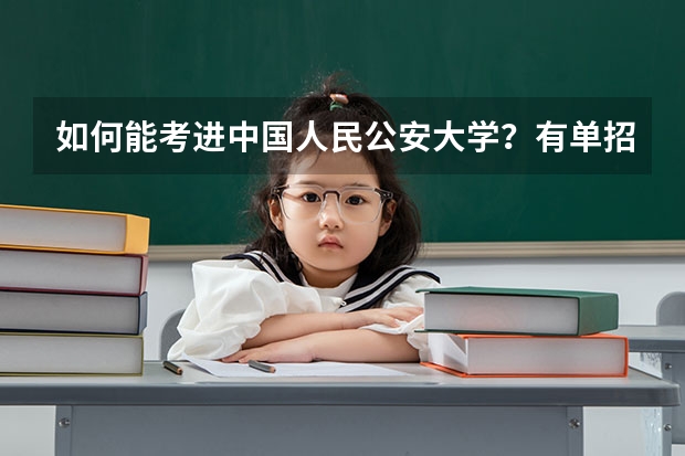 如何能考进中国人民公安大学？有单招没？他是怎么考试的，是通过高考吗？
