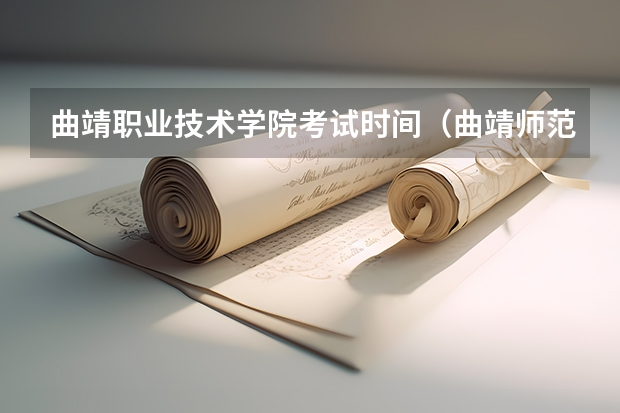 曲靖职业技术学院考试时间（曲靖师范学院录取情况）