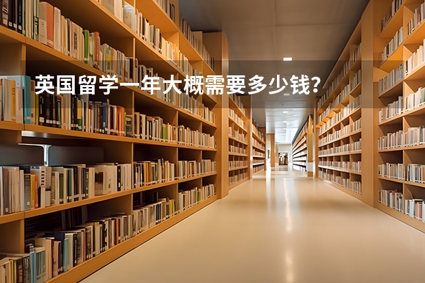 英国留学一年大概需要多少钱？