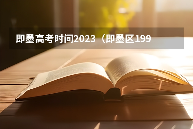即墨高考时间2023（即墨区1997年高考升学率）