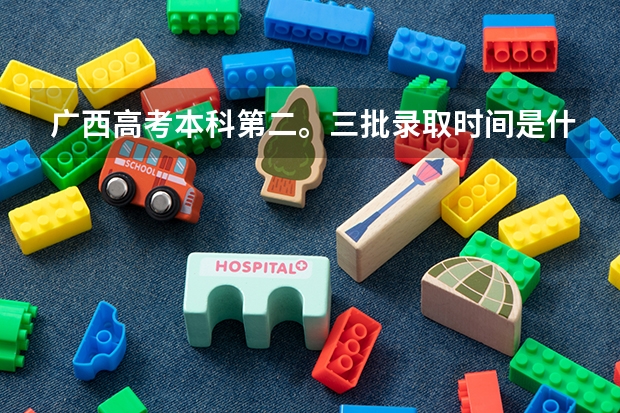 广西高考本科第二。三批录取时间是什么时候