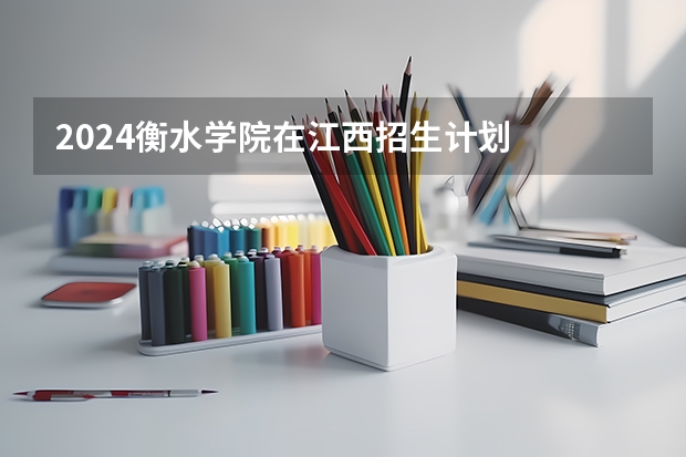 2024衡水学院在江西招生计划
