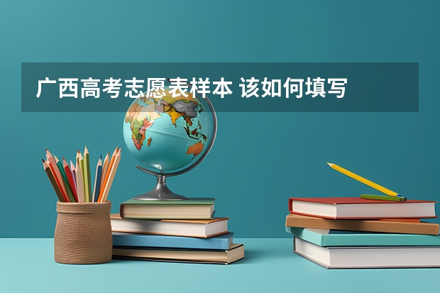 广西高考志愿表样本 该如何填写