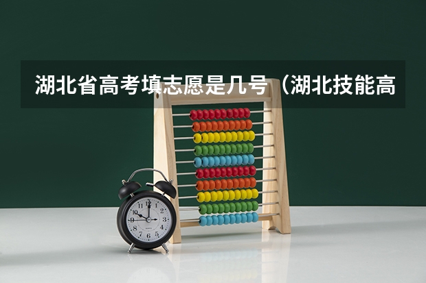 湖北省高考填志愿是几号（湖北技能高考志愿填报时间）