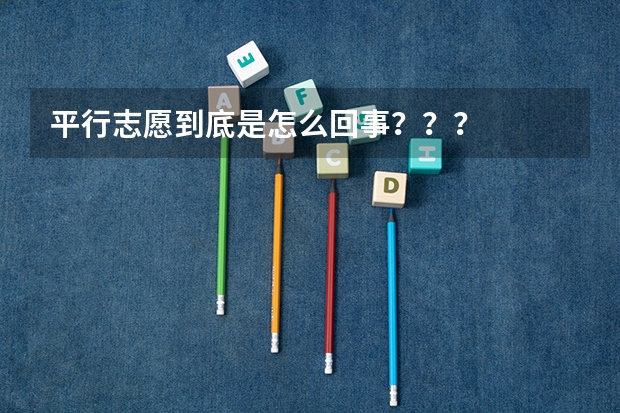 平行志愿到底是怎么回事???