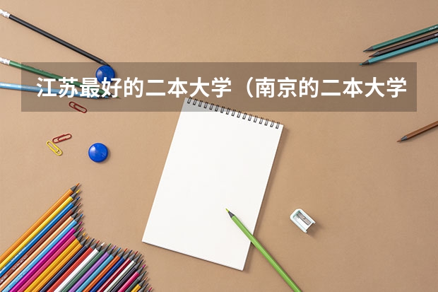 江苏最好的二本大学（南京的二本大学有哪几所？）