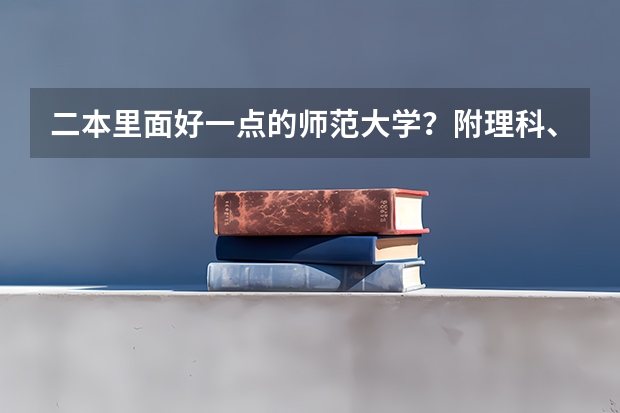 二本里面好一点的师范大学？附理科、文科450分左右师范大学名单 长春师范是一本还是二本