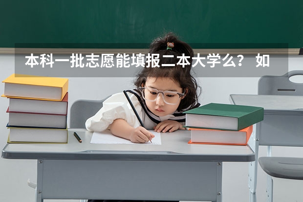 本科一批志愿能填报二本大学么？ 如果我要填报二本大学，是否第一批录取志愿就不填？