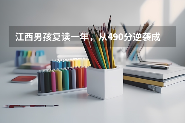 江西男孩复读一年，从490分逆袭成高考状元，他是怎么做到的？