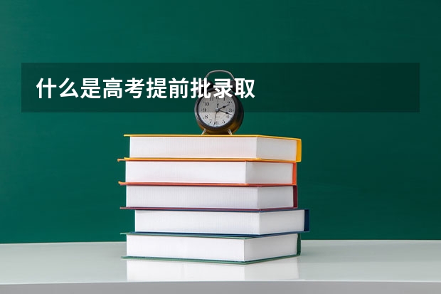 什么是高考提前批录取