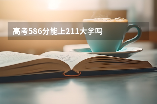 高考586分能上211大学吗