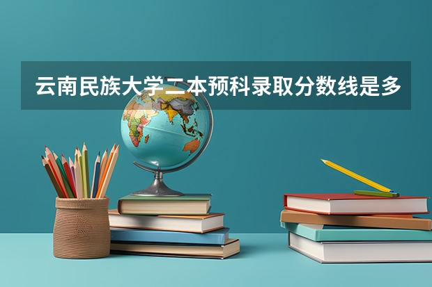 云南民族大学二本预科录取分数线是多少？