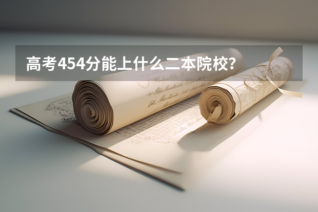 高考454分能上什么二本院校？