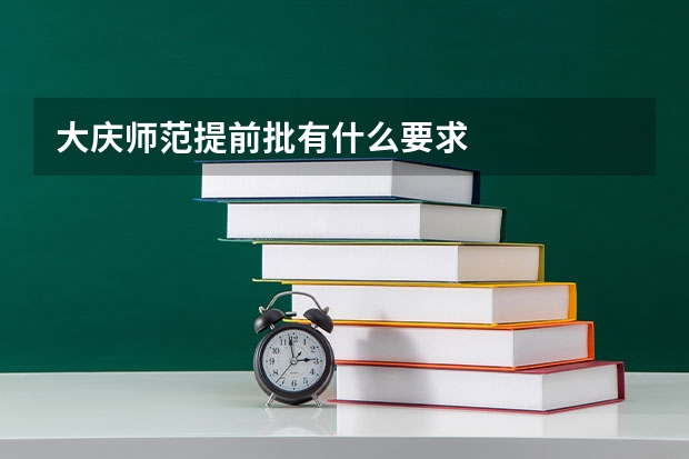 大庆师范提前批有什么要求