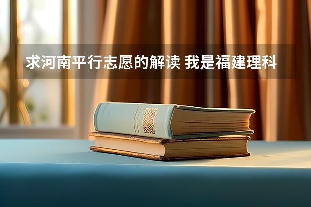 求河南平行志愿的解读 我是福建理科生,09年高考543分,今年该怎样填报志愿