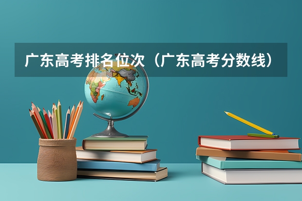 广东高考排名位次（广东高考分数线）