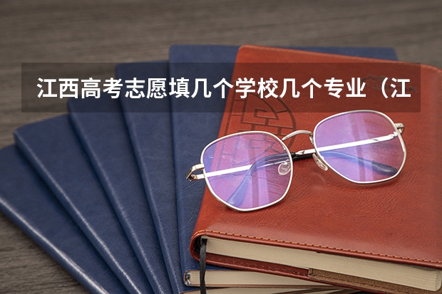 江西高考志愿填几个学校几个专业（江西高考填几个志愿几个专业）