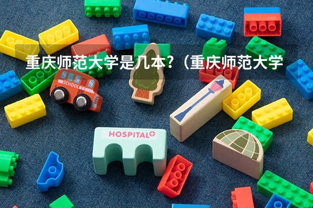 重庆师范大学是几本?（重庆师范大学是几本）