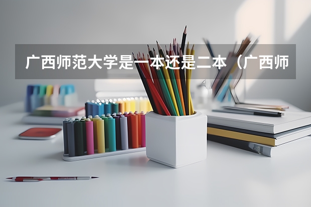 广西师范大学是一本还是二本（广西师范大学是一本还是二本）