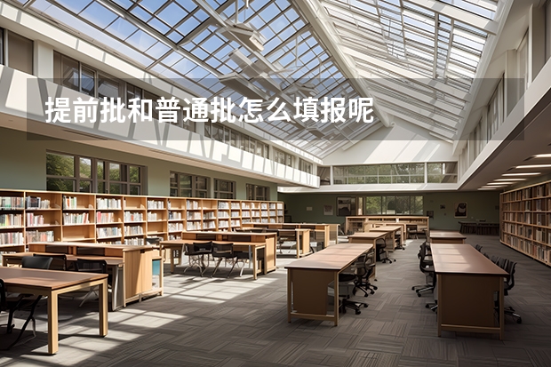 提前批和普通批怎么填报呢