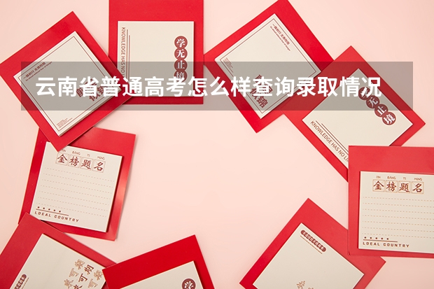 云南省普通高考怎么样查询录取情况