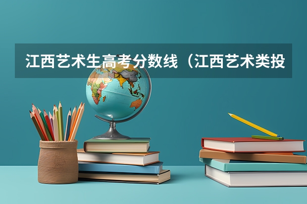 江西艺术生高考分数线（江西艺术类投档线）