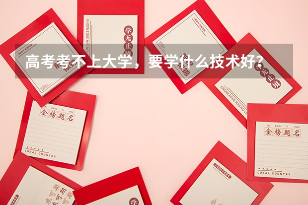 高考考不上大学，要学什么技术好？