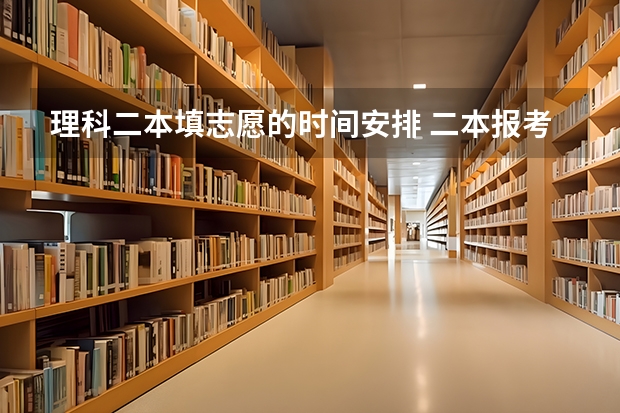 理科二本填志愿的时间安排 二本报考志愿的时间