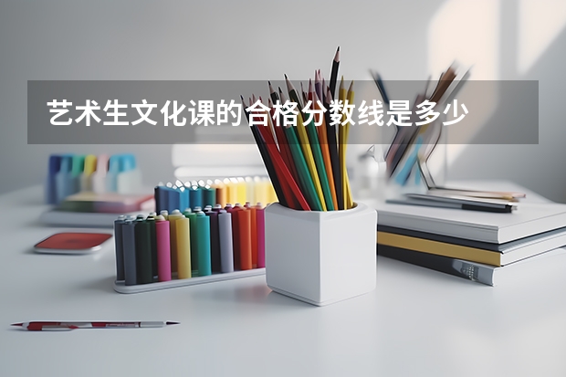 艺术生文化课的合格分数线是多少