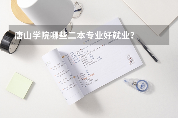 唐山学院哪些二本专业好就业？