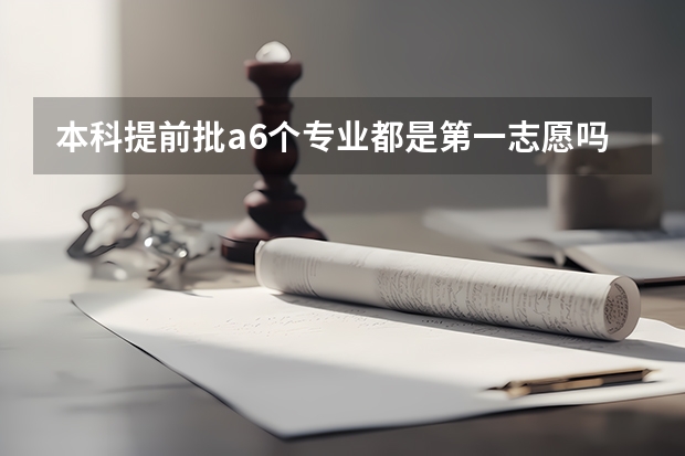 本科提前批a6个专业都是第一志愿吗