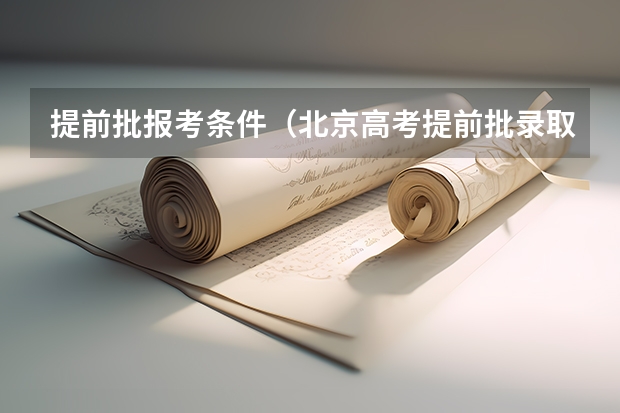 提前批报考条件（北京高考提前批录取规则）