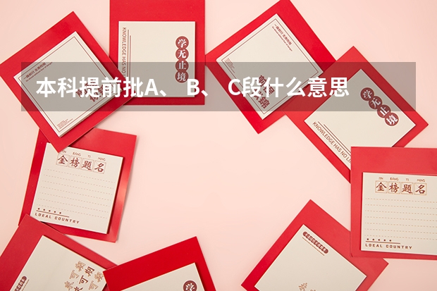 本科提前批A、 B、 C段什么意思？