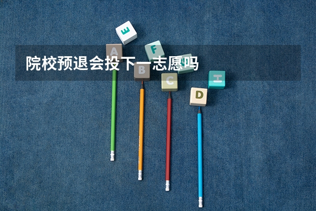 院校预退会投下一志愿吗