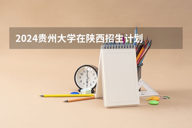 2024贵州大学在陕西招生计划