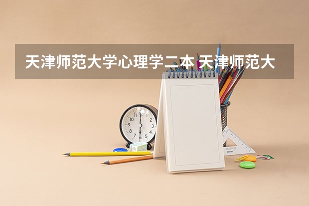 天津师范大学心理学二本 天津师范大学是一本还是二本大学
