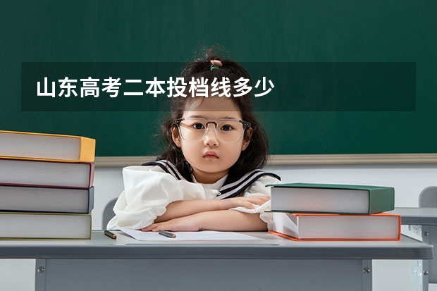 山东高考二本投档线多少