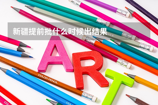 新疆提前批什么时候出结果