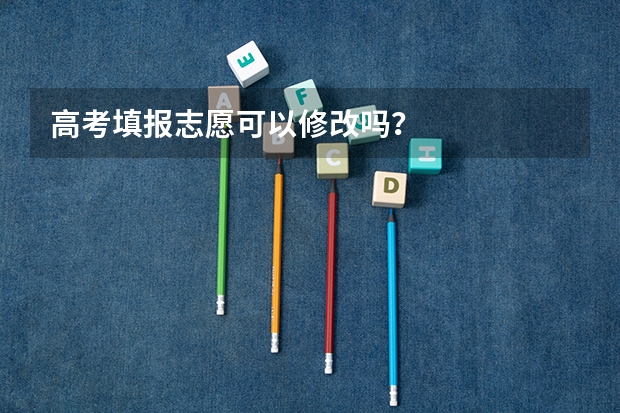 高考填报志愿可以修改吗？