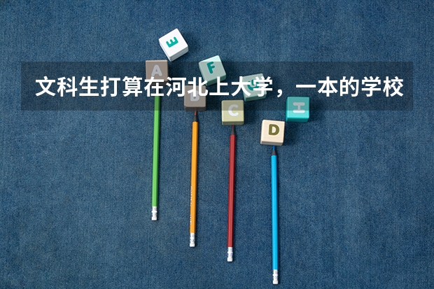 文科生打算在河北上大学，一本的学校有哪些可以推荐的？