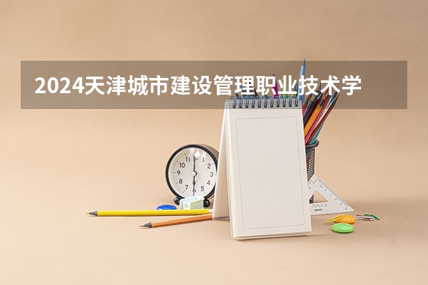 2024天津城市建设管理职业技术学院在陕西招生计划