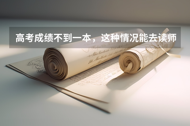 高考成绩不到一本，这种情况能去读师范吗？