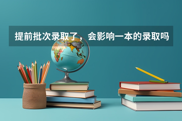 提前批次录取了，会影响一本的录取吗？